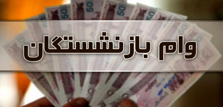 شرایط پرداخت وام ۱۰۰ میلیون تومانی به بازنشستگان و مستمری‌بگیران اعلام شد