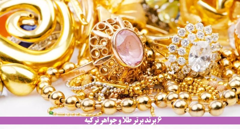 6 برند برتر طلا و جواهرات ترکیه کدامند؟ + تصاویر