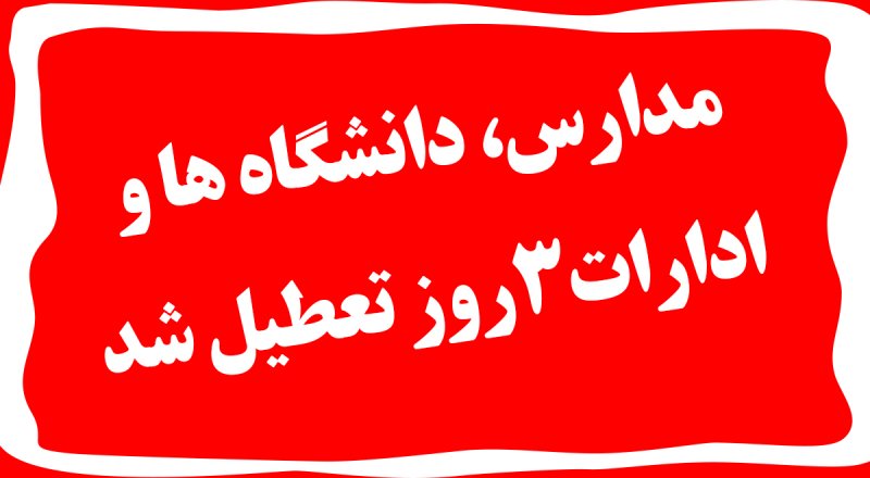 مدارس، دانشگاه ها و ادارات این استان بزرگ از فردا به مدت 3 روز تعطیل شد