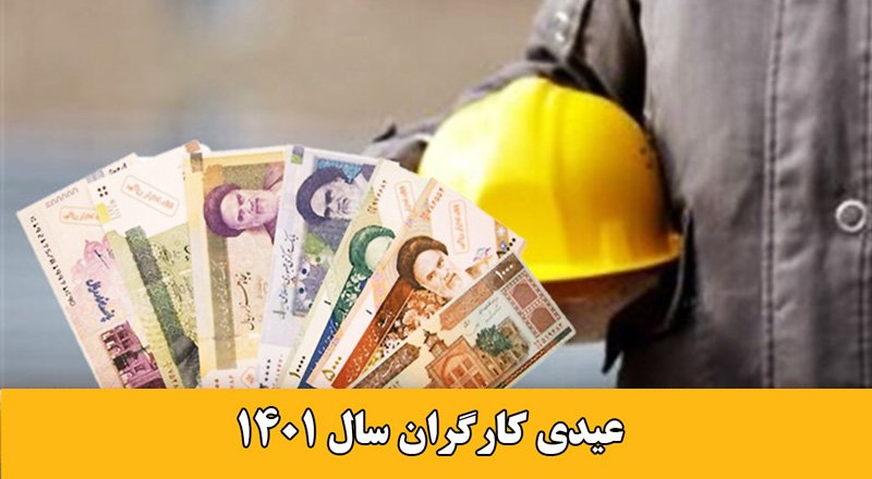 کارگران امسال چقدر عیدی می گیرند؟ + مبلغ دقیق حداقل و حداکثر عیدی سال ۱۴۰۱