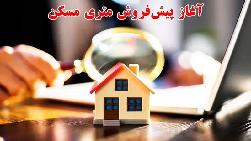 جزییات پیش‌فروش متری مسکن اعلام شد