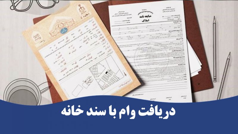 با سند خانه چه مبلغی می‌توانیم وام بگیریم؟ + 5 نکته ضروری